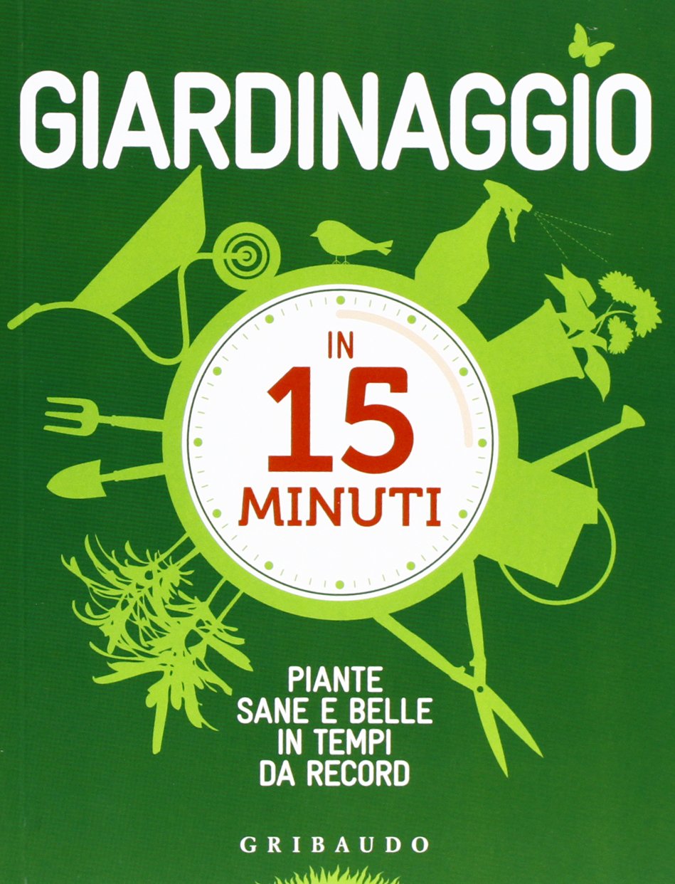 Giardinaggio in 15 minuti. Piante sane e belle in tempi da record. Ediz. illustrata book