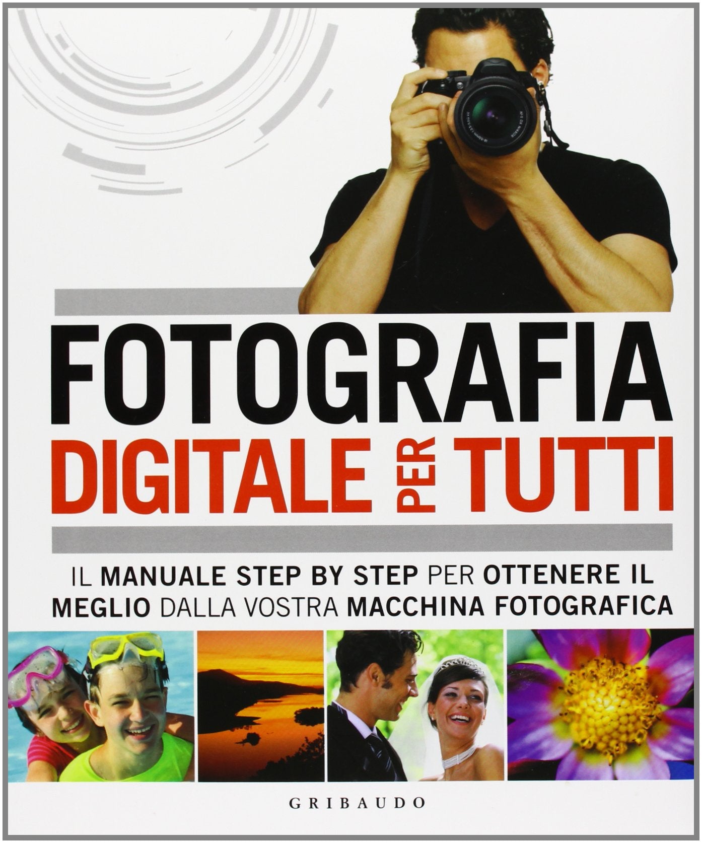 Fotografia digitale per tutti. Il manuale step by step per ottenere il meglio dalla vostra macchina fotografica book