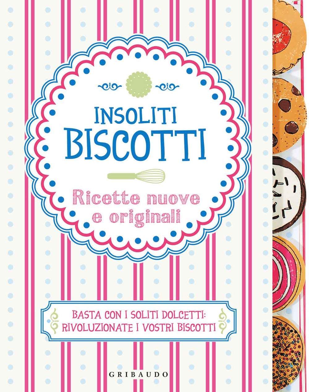 Insoliti biscotti. Ricette nuove e originali book