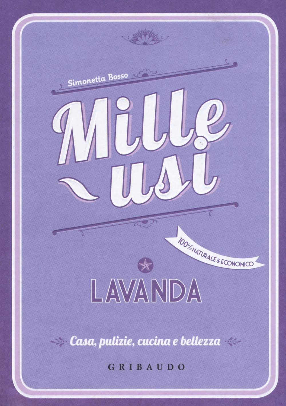Lavanda. Mille usi. Casa, pulizie, cucina e bellezza Home & Household