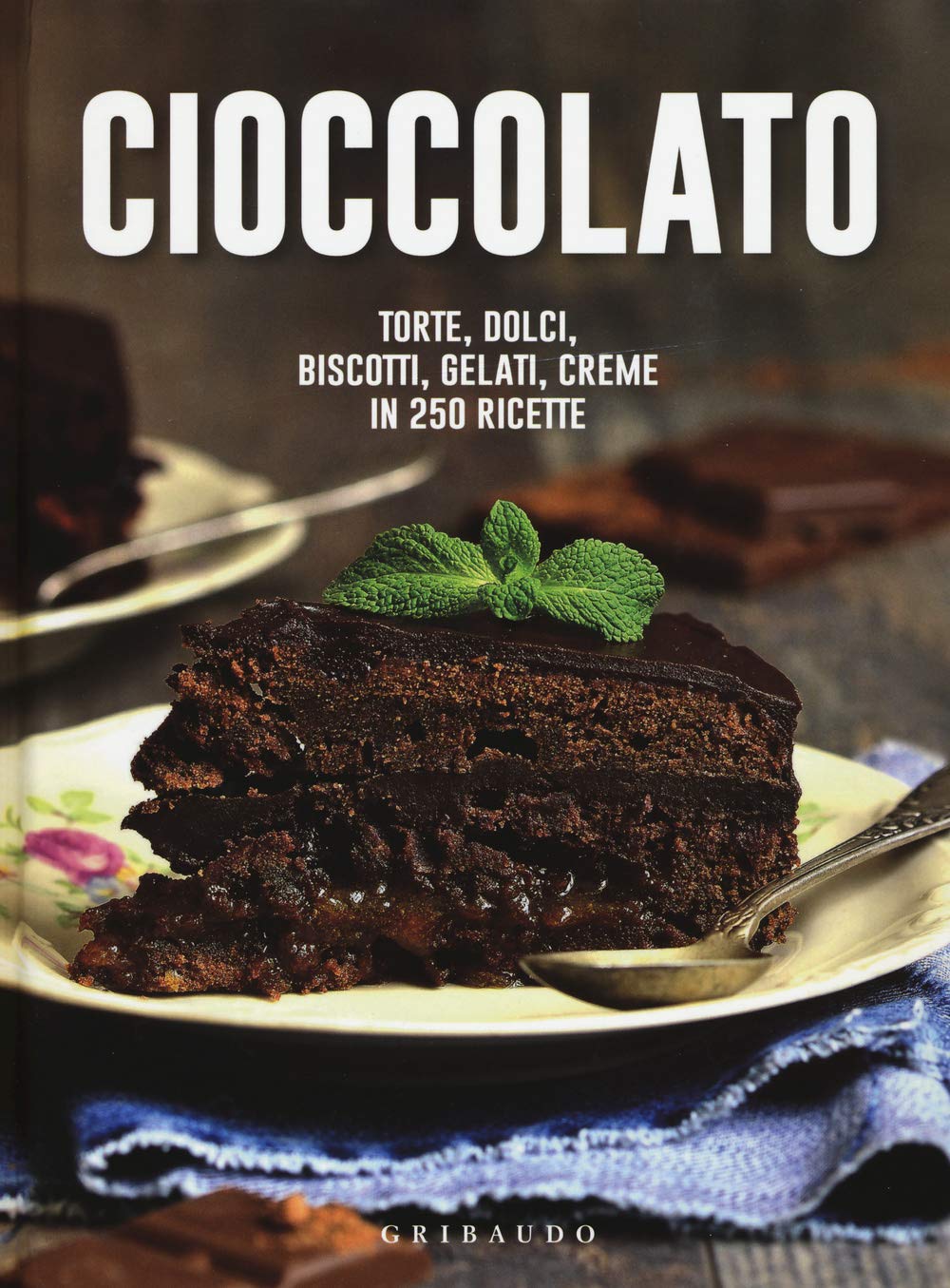 Cioccolato. Torte, dolci, biscotti, gelati, creme in 250 ricette book