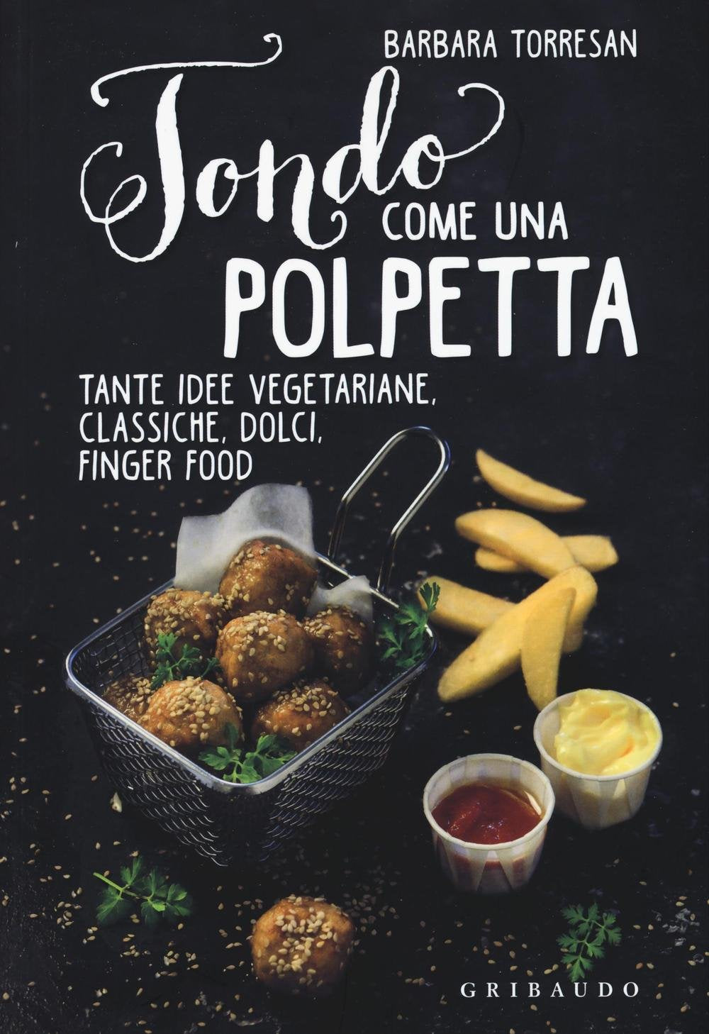 Tondo come una polpetta. Tante idee vegetariane, classiche, dolci, finger food book