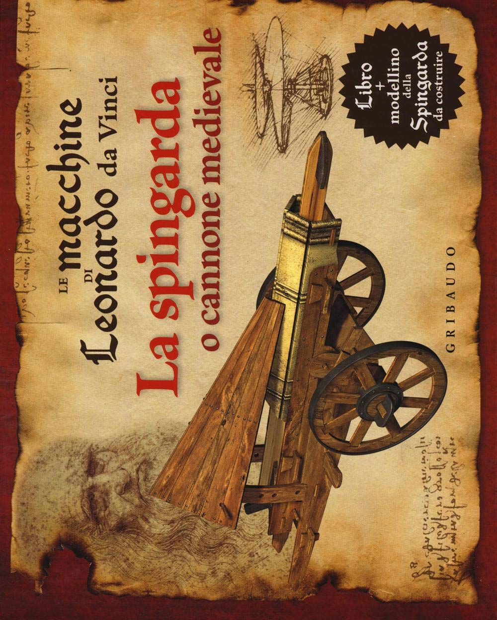 Le macchine di Leonardo da Vinci. La spingarda o cannone medievale. Ediz. illustrata. Con gadget book