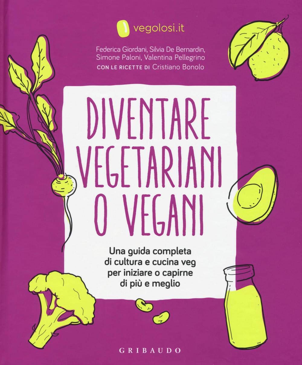 Diventare vegetariani o vegani. Una guida completa di cultura e cucina veg per iniziare a capirne di più e meglio (Sapori e fantasia) Books