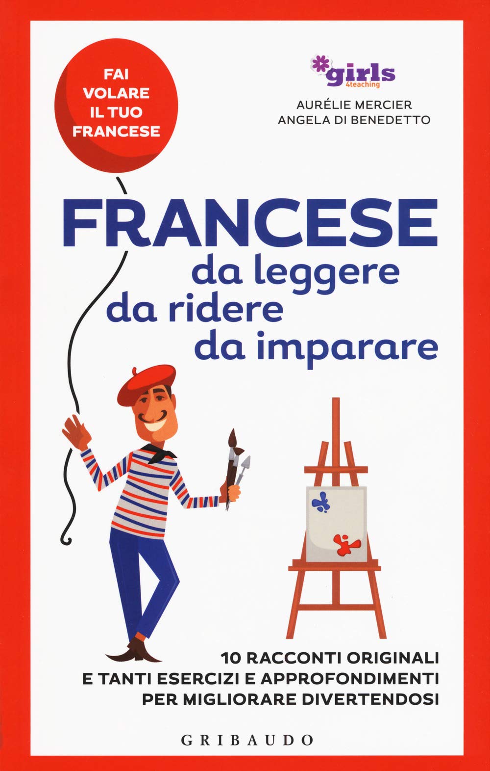 Francese da leggere, da ridere, da imparare. 10 racconti originali e tanti esercizi e approfondimenti per migliorare divertendosi. Girls4teaching book