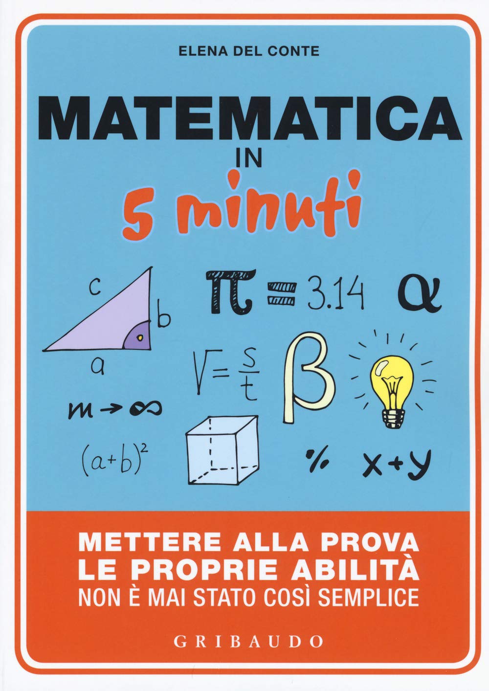 Matematica in 5 minuti. Mettere alla prova le proprie abilità non è mai stato così semplice (Straordinariamente) Mathematics