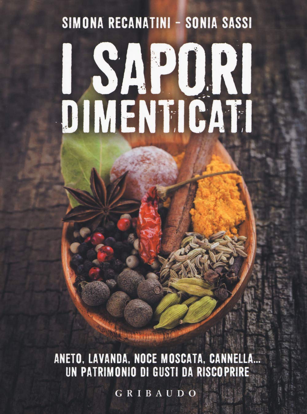 I sapori dimenticati. Aneto, lavanda, noce moscata, cannella... Un patrimonio di gusti da riscoprire book