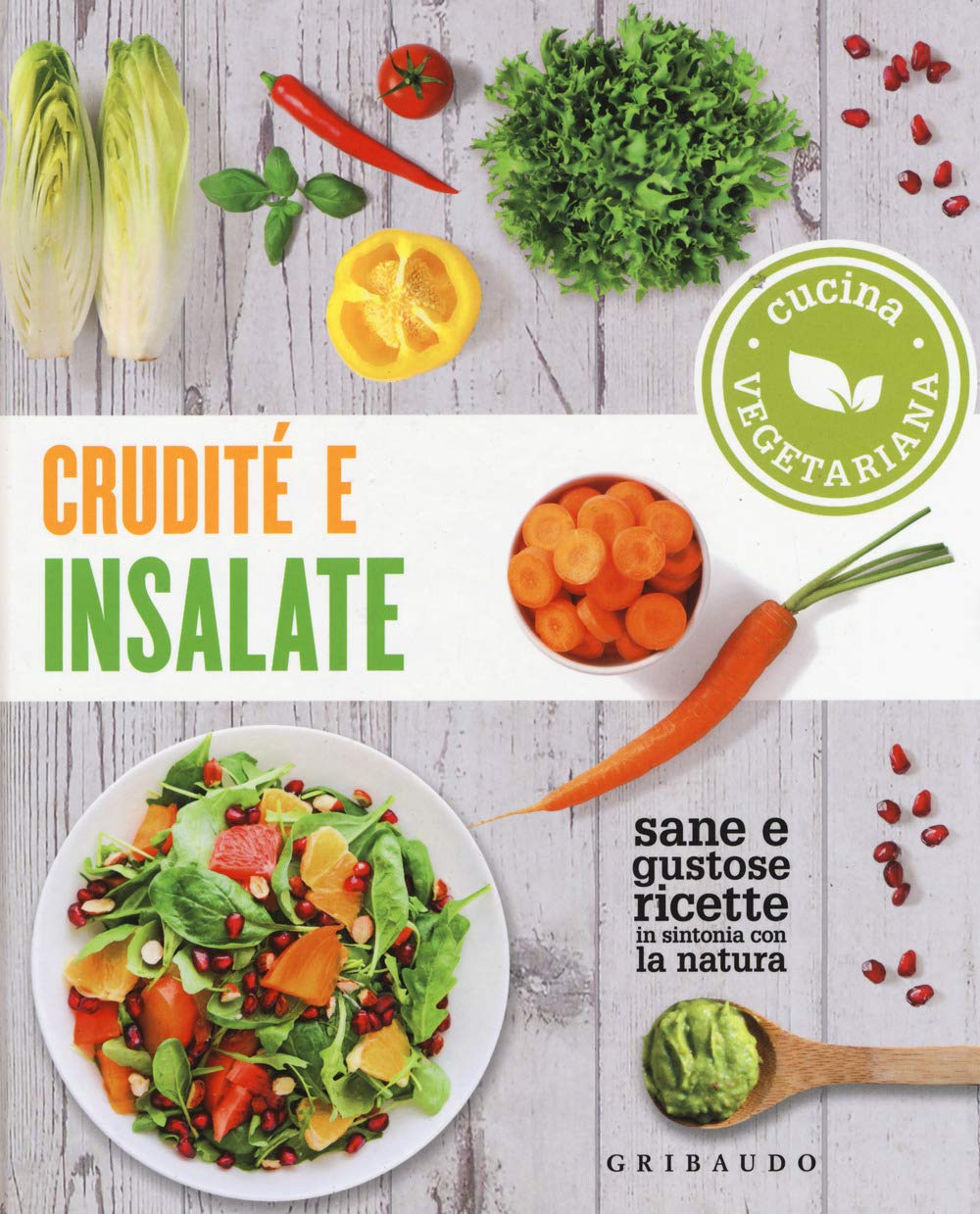 Crudité e insalate. Cucina vegetariana. Sane e gustose ricette in sintonia con la natura book