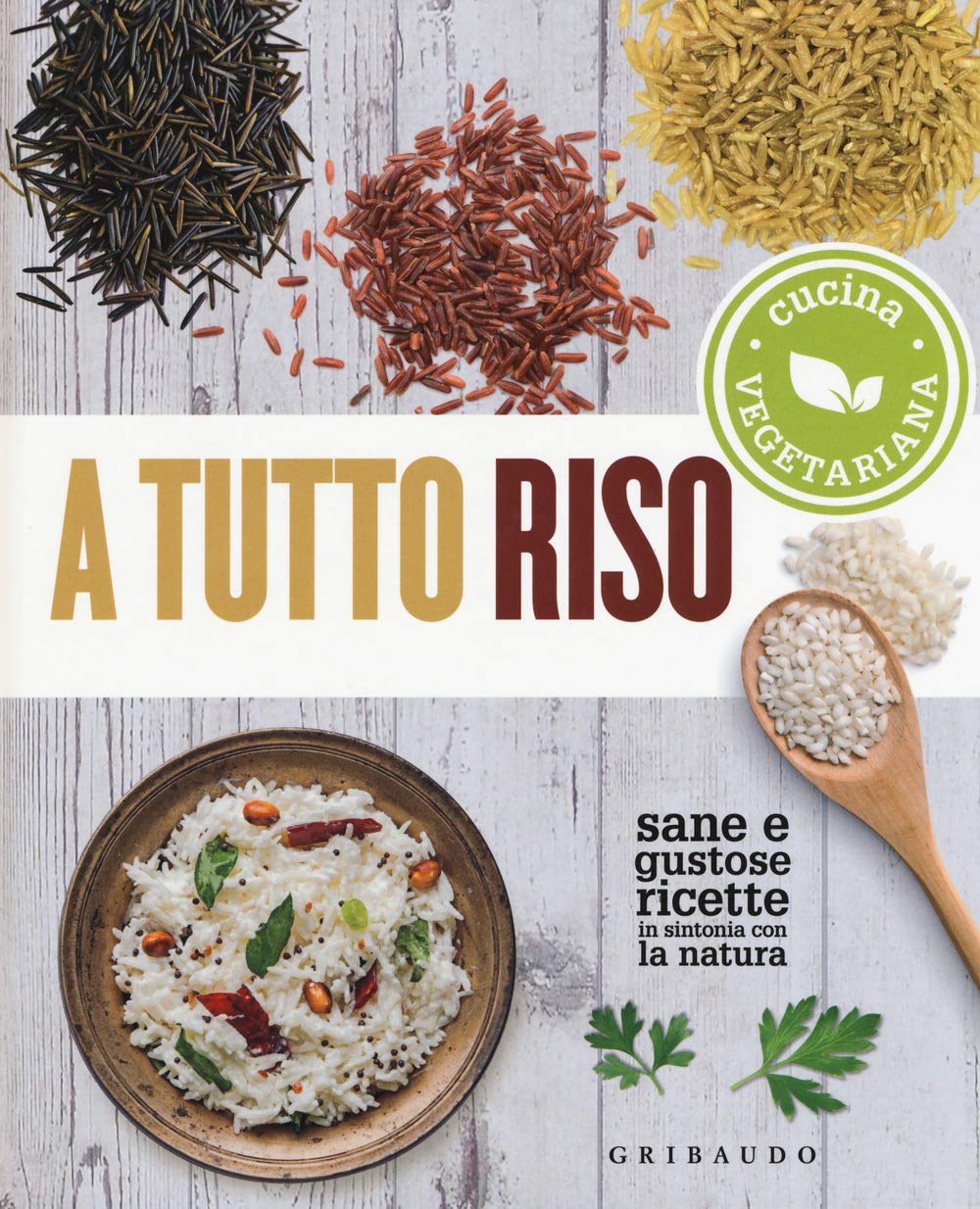 A tutto riso. Cucina vegetariana. Sane e gustose ricette in sintonia con la natura book