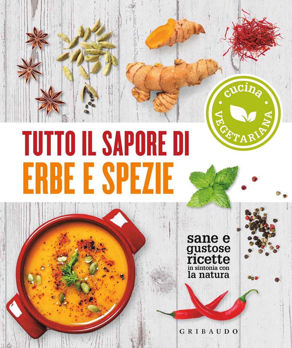 Tutto il sapore di erbe e spezie. Sane e gustose ricette in sintonia con la natura book