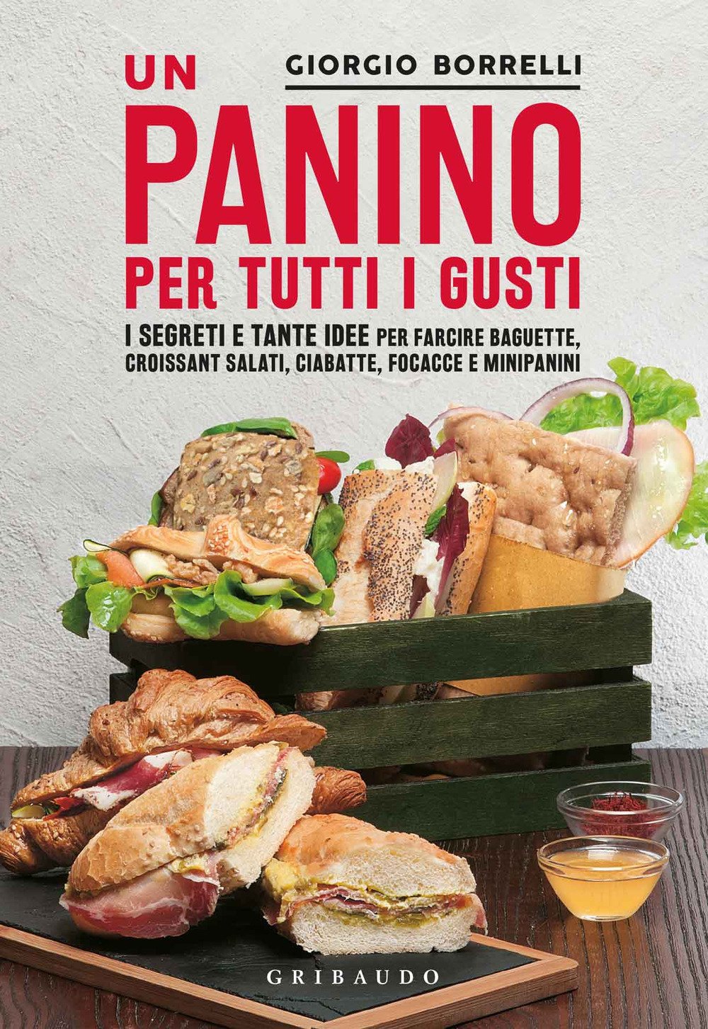 Un panino per tutti i gusti. I segreti e tante idee per farcire baguette, croissant salati, ciabatte, focacce e minipanini Leisure, Home & Garden