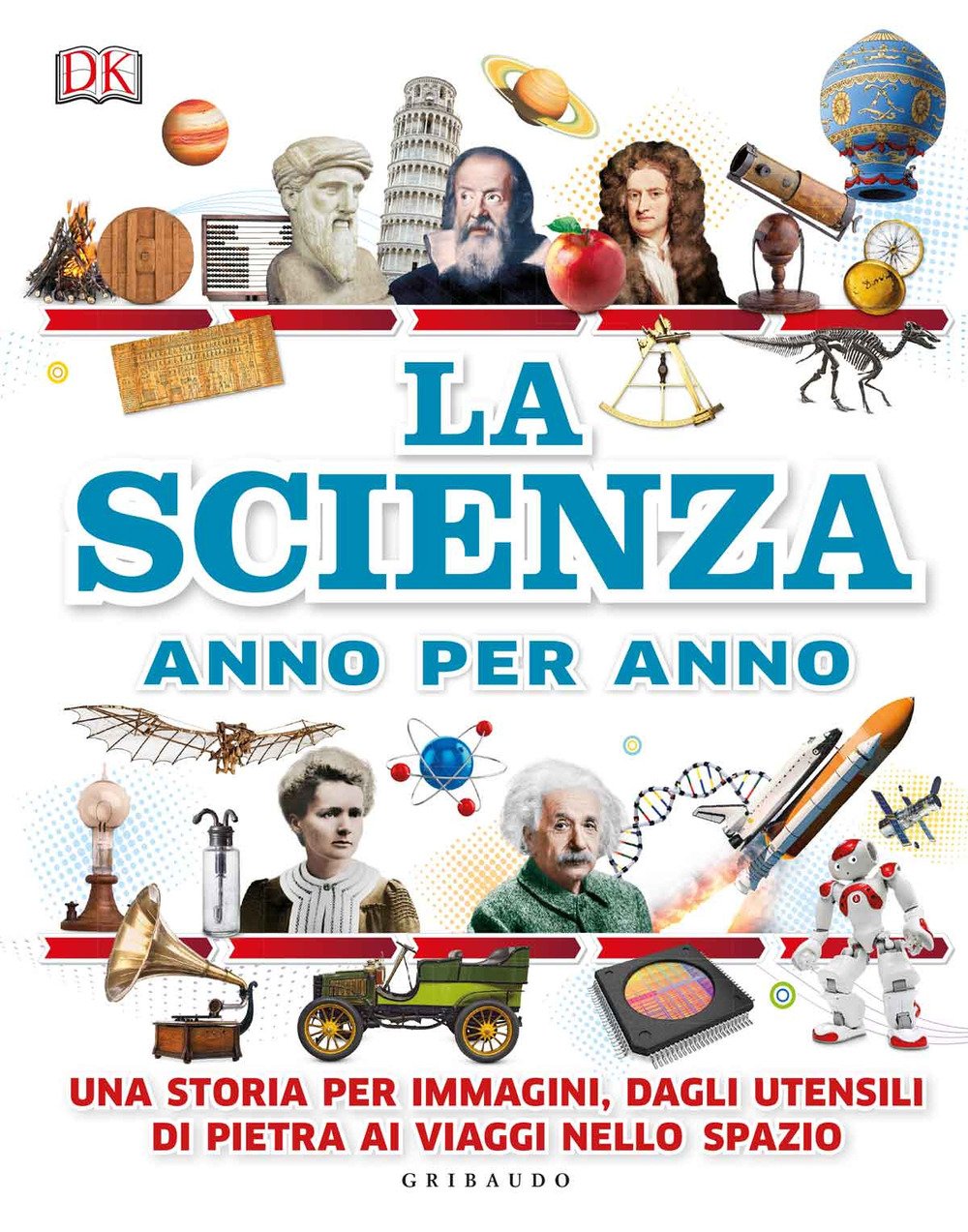 La scienza anno per anno. Una storia per immagini, dagli utensili di pietra ai viaggi nello spazio Non-fiction