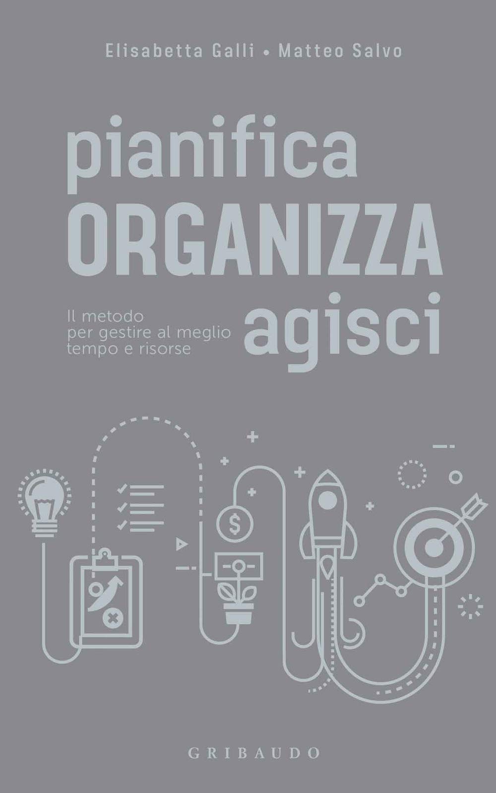 Pianifica organizza agisci. Il metodo per gestire al meglio tempo e risorse book