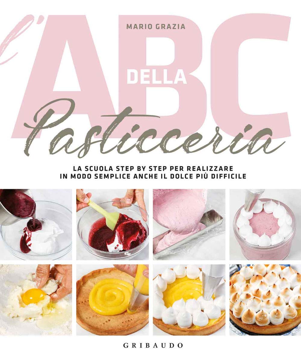L'ABC della pasticceria. La scuola step by step per realizzare in modo semplice anche il dolce più difficile. Ediz. a colori book