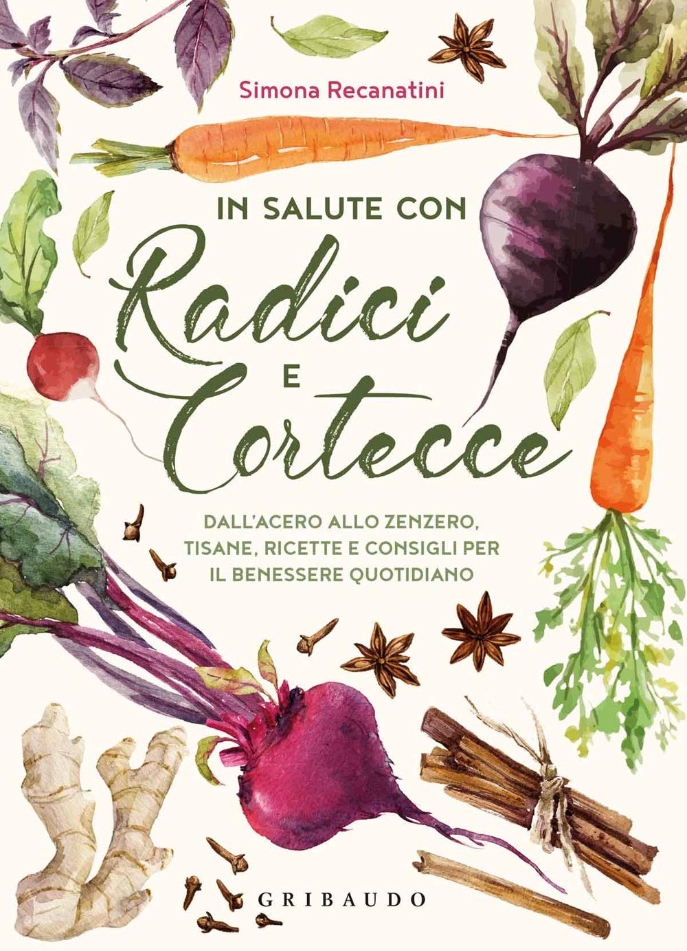 In salute con radici e cortecce. Dall'acero allo zenzero, tisane, ricette e consigli per il benessere quotidiano Leisure, Home & Garden