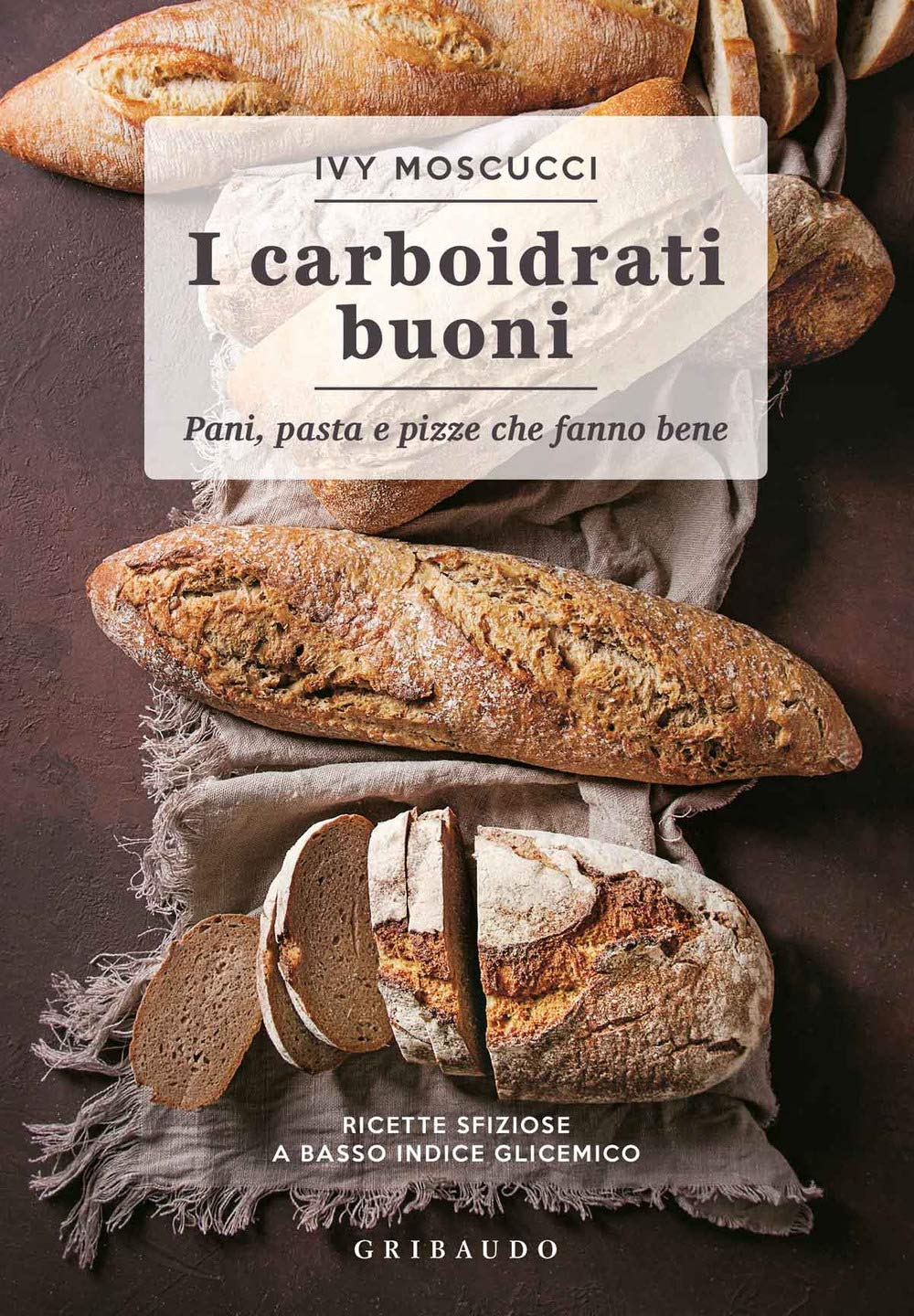 Carboidrati buoni. Pani, pasta e pizze che fanno bene book