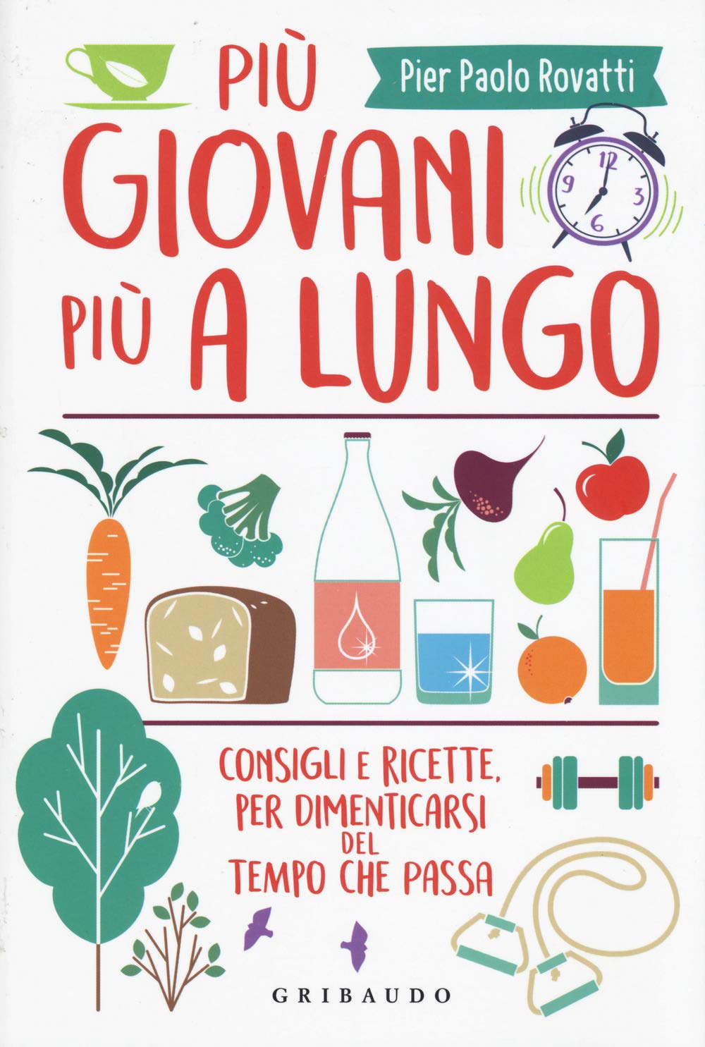 Più giovani più a lungo. Consigli e ricette per dimenticarsi del tempo che passa book