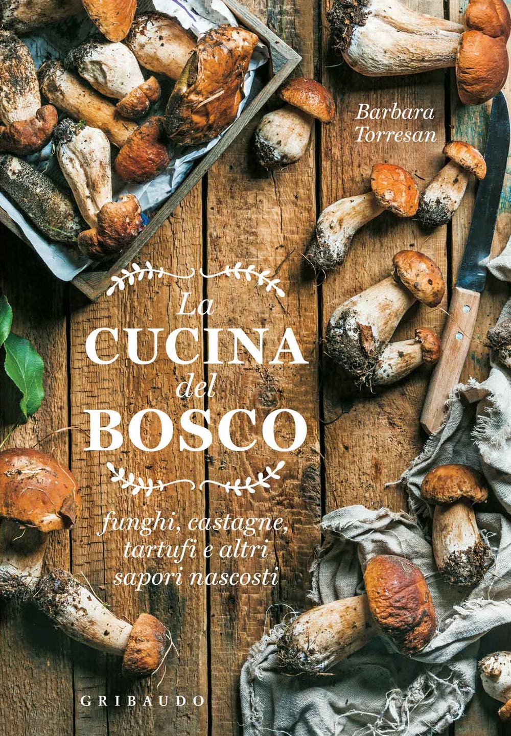 La cucina del bosco. Funghi, castagne, tartufi e altri sapori nascosti book