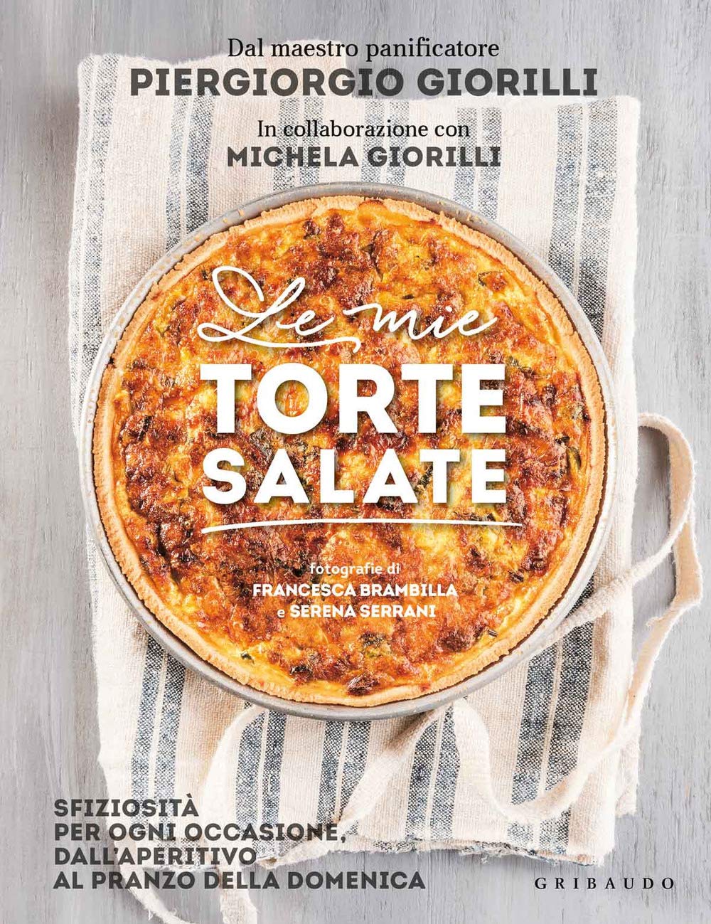 Le mie torte salate. Sfiziosità per ogni occasione, dall'aperitivo al pranzo della domenica book