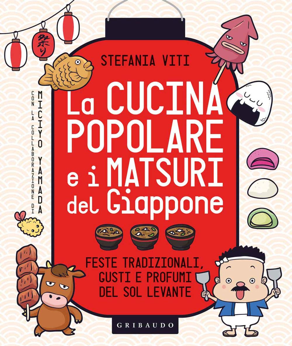 La cucina popolare e i matsuri del Giappone. Feste tradizionali, gusti e profumi del Sol Levante Cooking & Enjoying