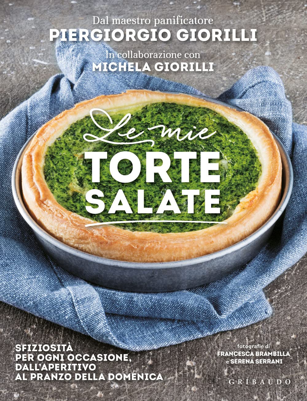 Le mie torte salate. Sfiziosità per ogni occasione, dall'aperitivo al pranzo della domenica book
