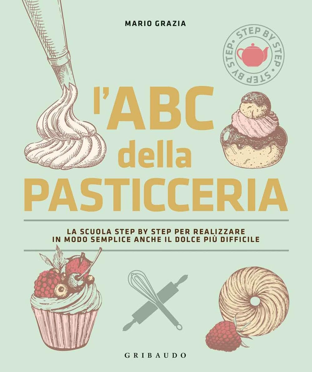 L'ABC della pasticceria. La scuola step by step per realizzare in modo semplice anche il dolce più difficile. Ediz. a colori book