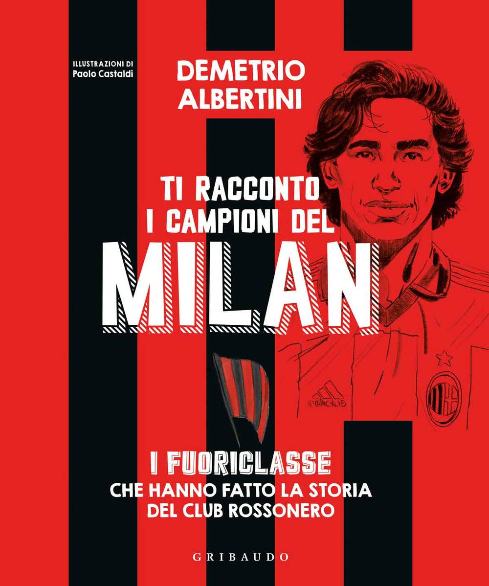 Ti racconto i campioni del Milan. I fuoriclasse che hanno fatto la storia del club rossonero. Ediz. a colori Leisure & Fun