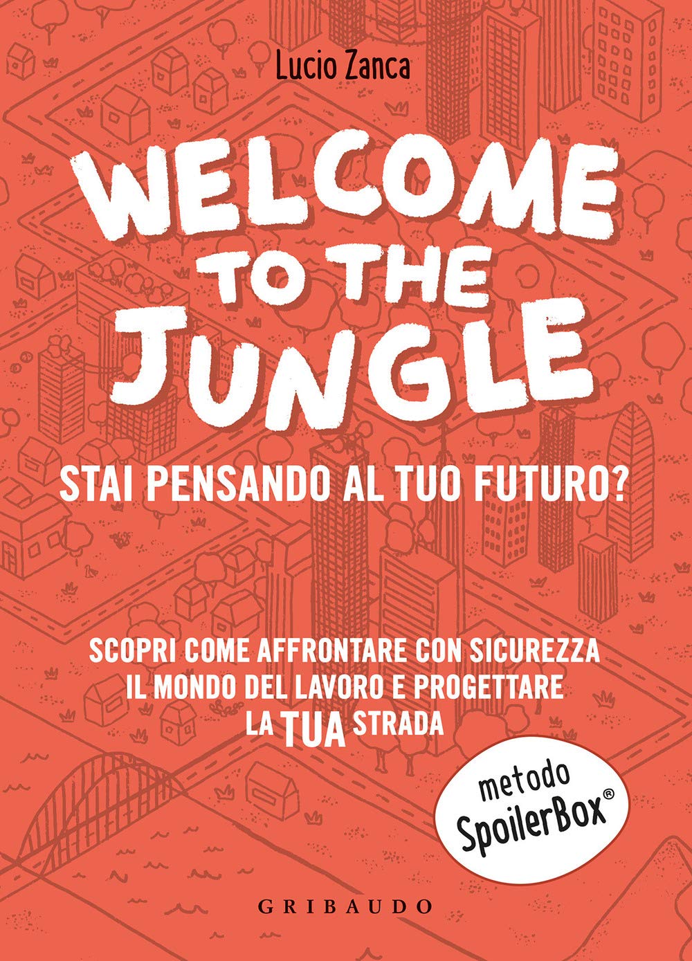 Welcome to the jungle. Stai pensando al tuo futuro? Scopri come affrontare con sicurezza il mondo del lavoro e progettare la tua strada (Straordinariamente) Business, Finance & Career