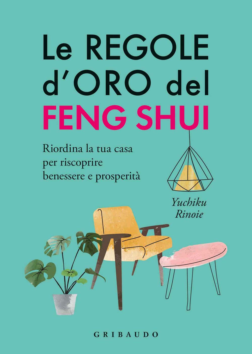 Le regole d'oro del feng shui. Riordina la tua casa per riscoprire benessere e prosperità Religion & Esotericism