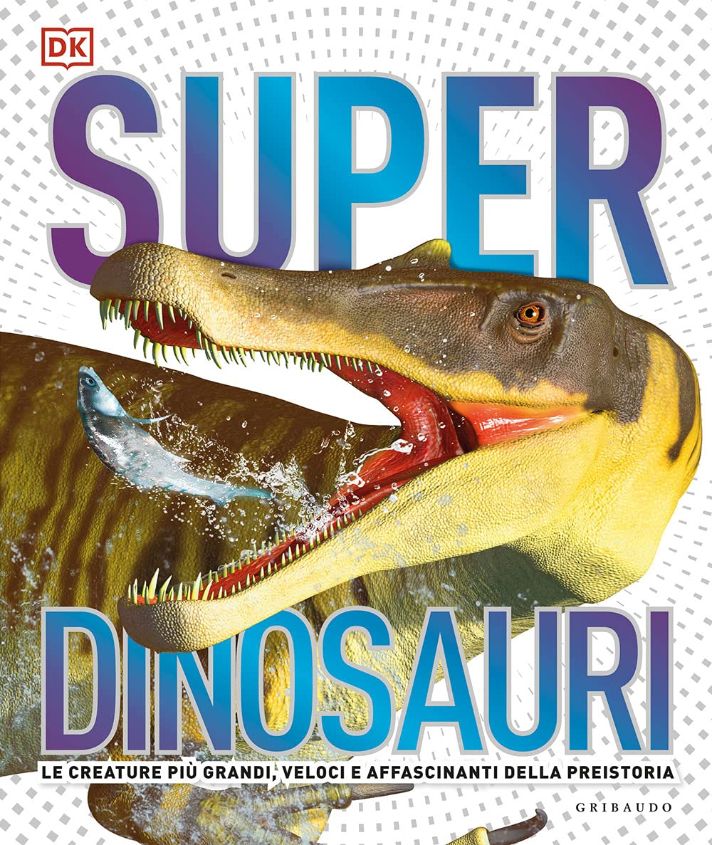 Superdinosauri. Le creature più grandi, veloci e affascinanti della preistoria! Non-fiction