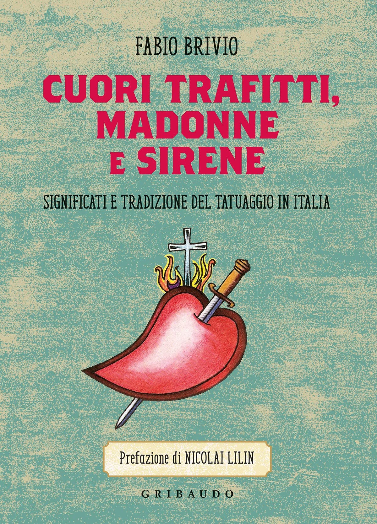 Cuori trafitti, Madonne e sirene. Significati e tradizione del tatuaggio in Italia book