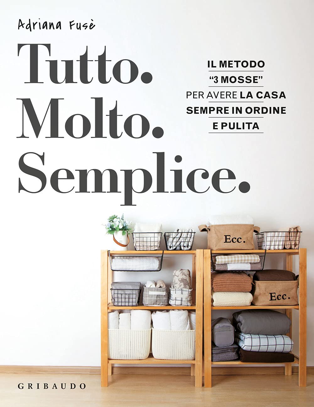 Tutto. Molto. Semplice. Il metodo «3 mosse» per avere la casa sempre in ordine e pulita Business, Finance & Career