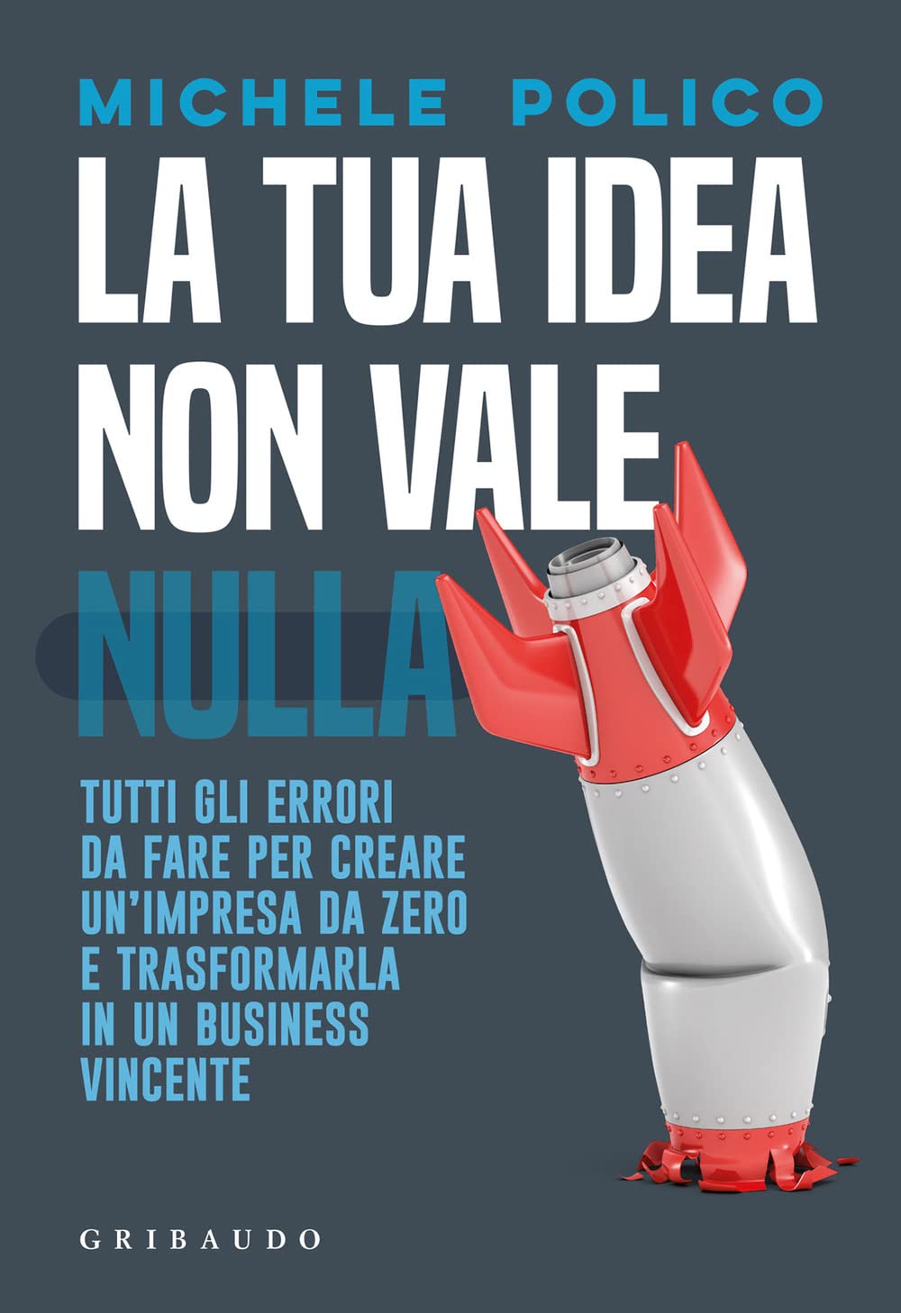 La tua idea non vale nulla. Tutti gli errori da fare per creare un’impresa da zero e trasformarla in un business vincente book