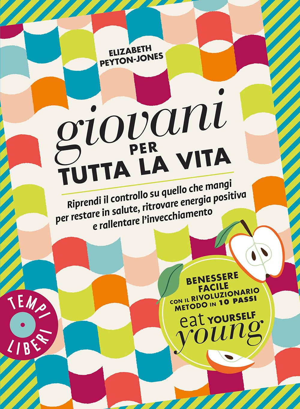 Giovani per tutta la vita. Riprendi il controllo su quello che mangi per restare in salute, ritrovare energia positiva e rallentare l'invecchiamento Health, Nutrition & Fitness