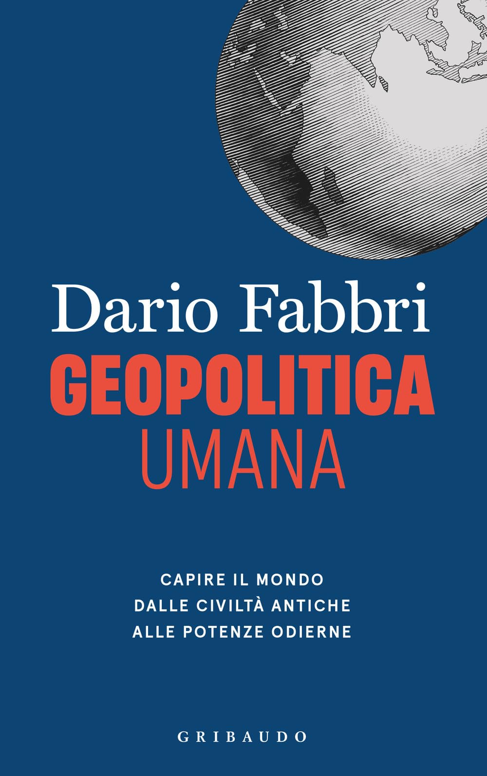 Geopolitica umana. Capire il mondo dalle civiltà antiche alle potenze odierne Politics & History