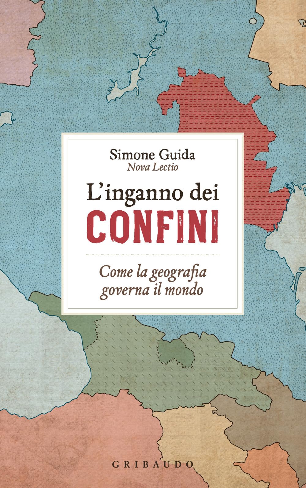 L' inganno dei confini. Come la geografia governa il mondo Geology & Geography