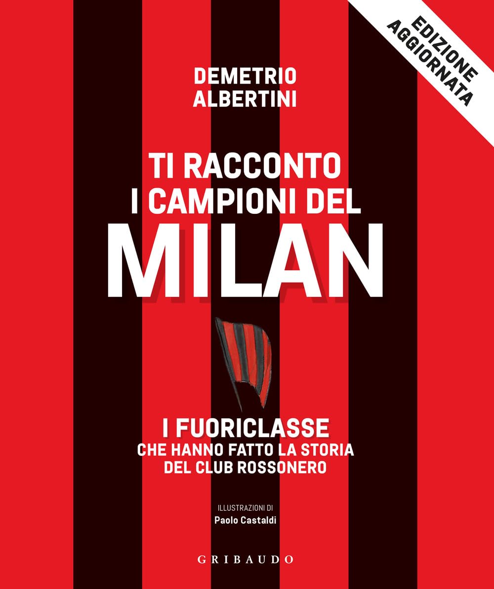 Ti racconto i campioni del Milan. I fuoriclasse che hanno fatto la storia del club rossonero book