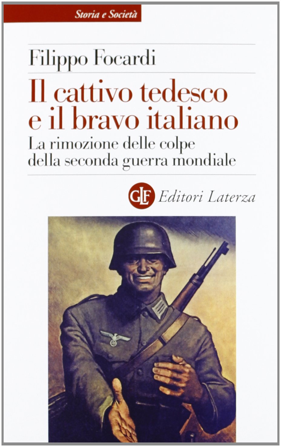 Il cattivo tedesco e il bravo italiano. La rimozione delle colpe della seconda guerra mondiale Politics & History