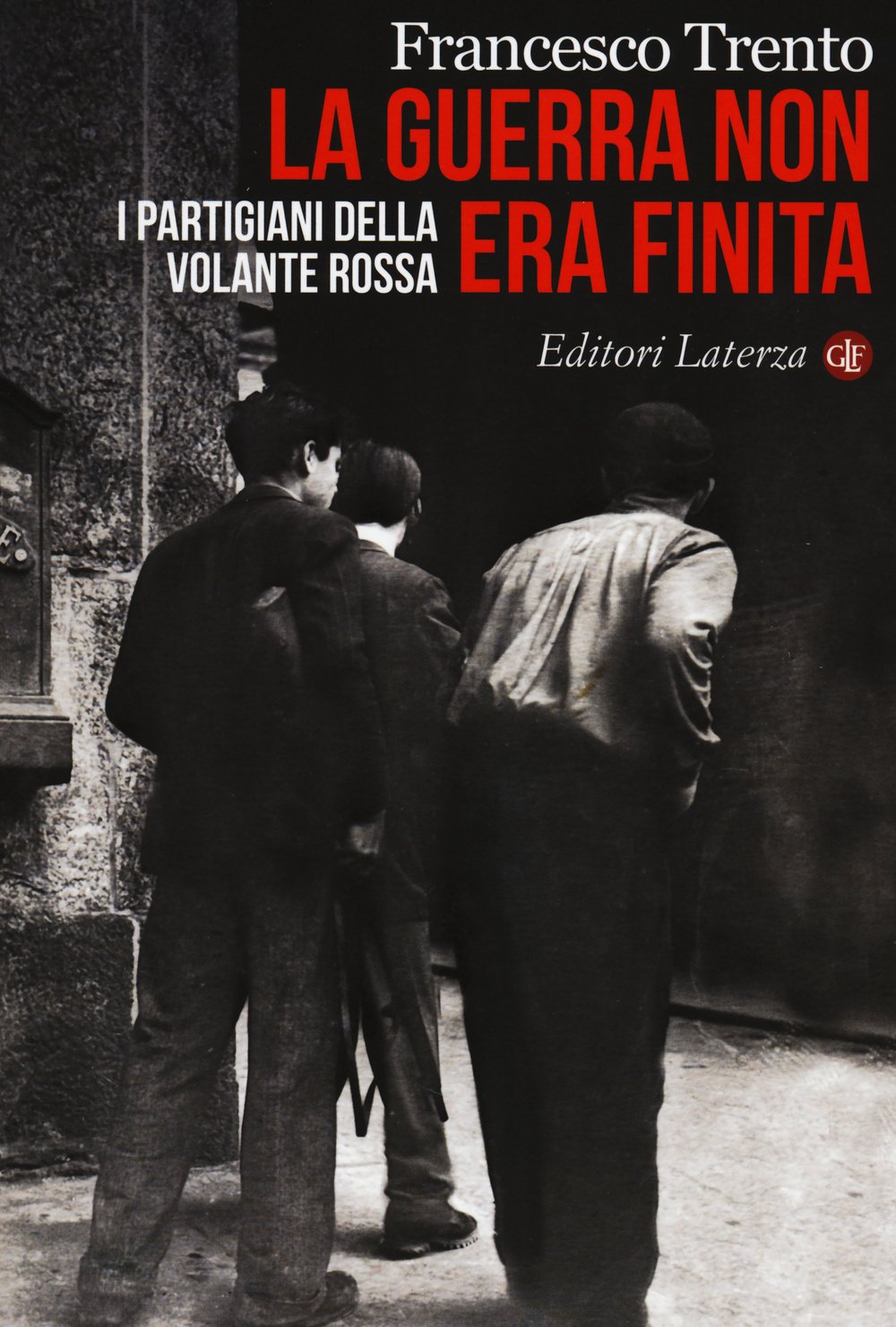 La guerra non era finita. I partigiani della Volante Rossa Politics & History