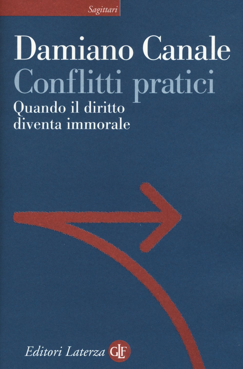 Conflitti pratici. Quando il diritto diventa immorale (Sagittari Laterza) Law