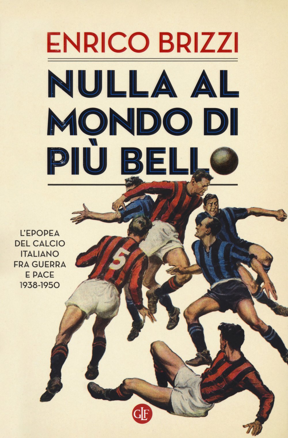 Nulla al mondo di più bello. L'epopea del calcio italiano fra guerra e pace 1938-1950 Health, Nutrition & Fitness