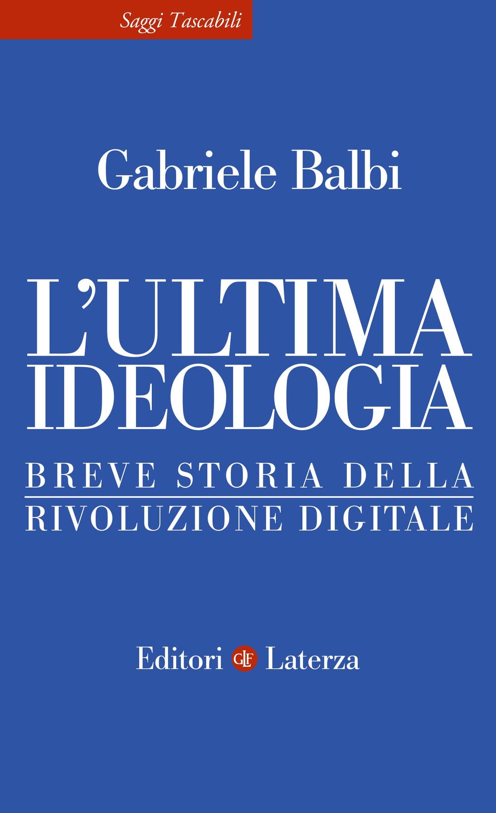 L'ultima ideologia. Breve storia della rivoluzione digitale (Saggi tascabili Laterza) Media & Communication