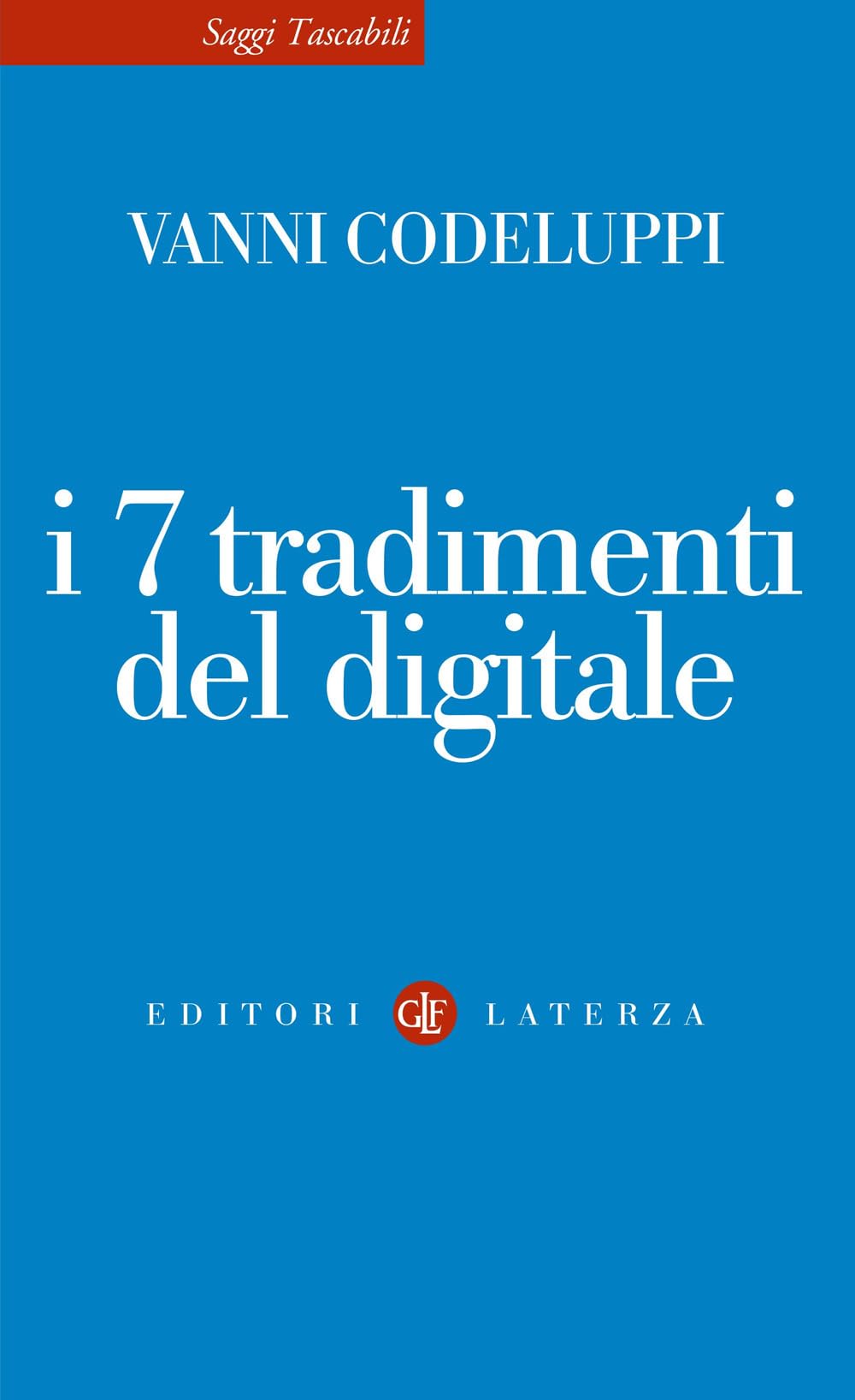 I 7 tradimenti del digitale (Saggi tascabili Laterza) Media & Communication