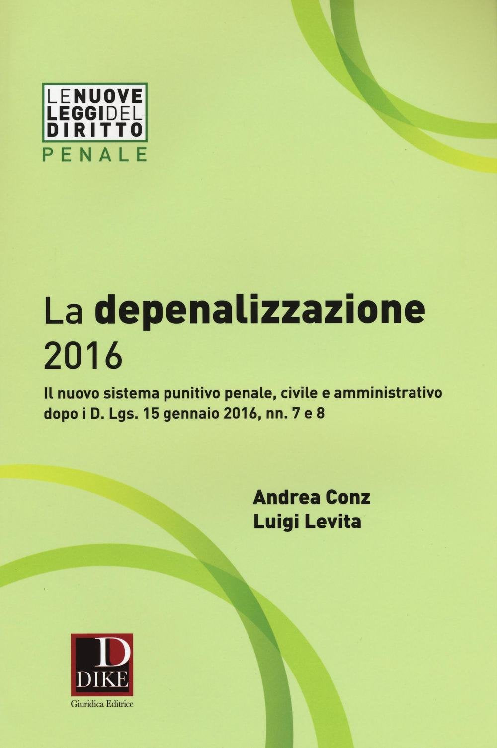 La depenalizzazione 2016. Il nuovo sistema punitivo penale, civile e amministrativo dopo i D. Lgs. 15 gennaio 2016, nn. 7 e 8 (Le nuove leggi del diritto) Law