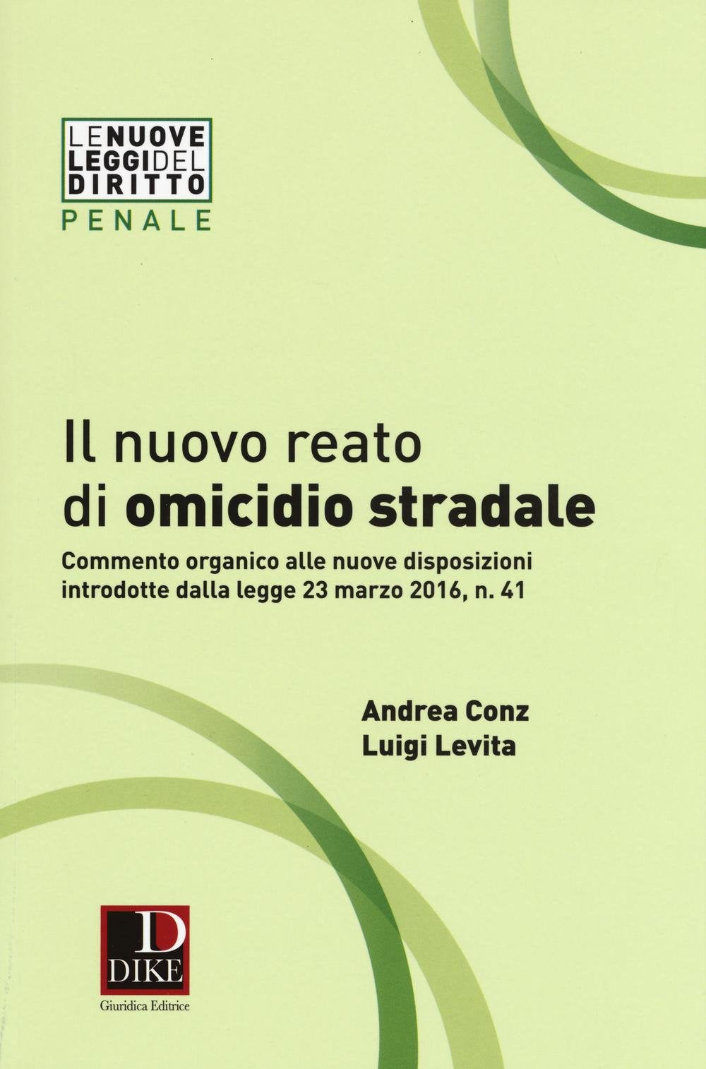 Il nuovo reato di omicidio stradale. Commento organico alle nuove disposizioni introdotte dalla legge 23 marzo 2016, n. 41 (Le nuove leggi del diritto) Law