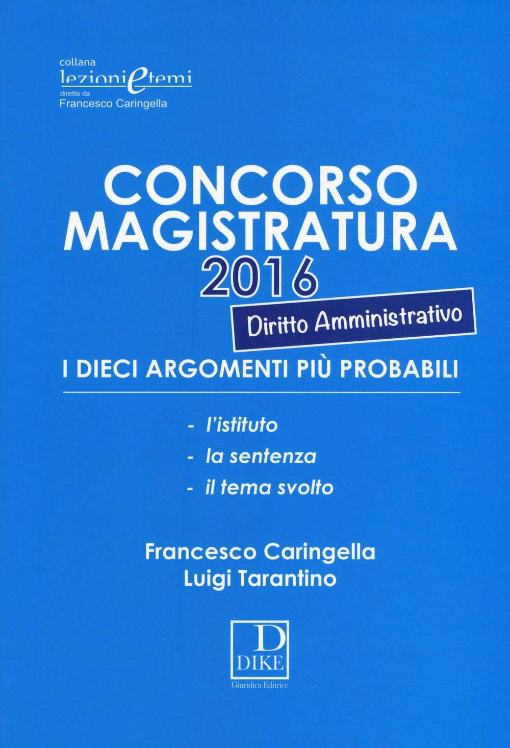 Concorso magistratura 2016. I dieci argomenti più probabili di diritto amministrativo (Lezioni e temi) Law