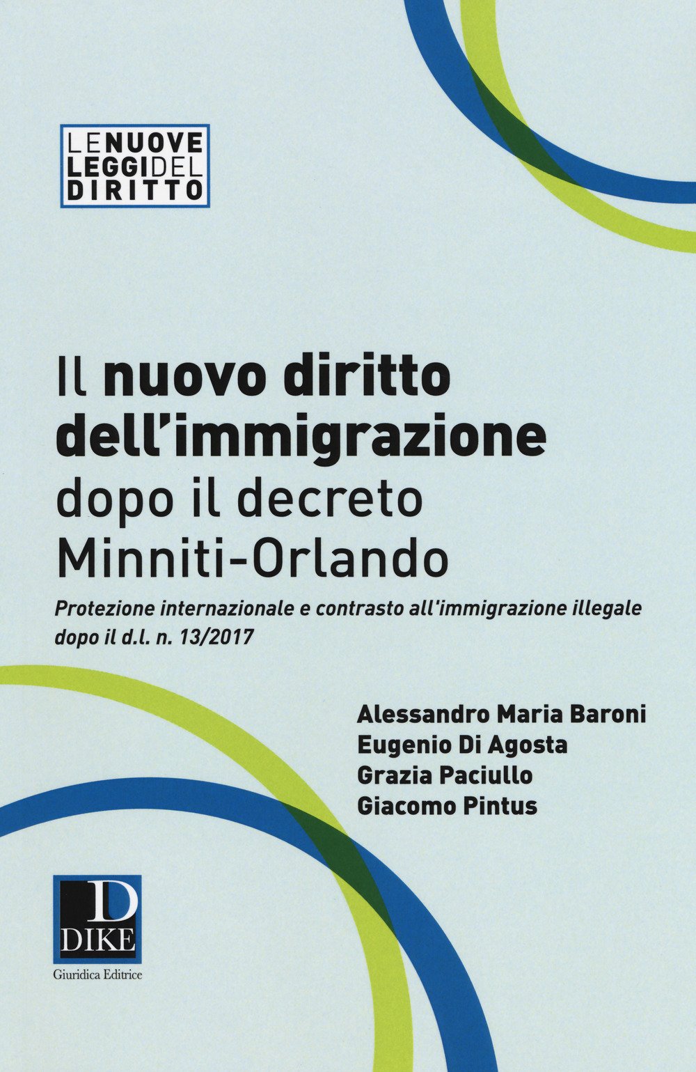 Il nuovo diritto dell'immigrazione dopo il decreto Minniti-Orlando. Protezione internazionale e contrasto all'immigrazione illegale dopo il d.l. n. 13/2017 (Le nuove leggi del diritto) Law