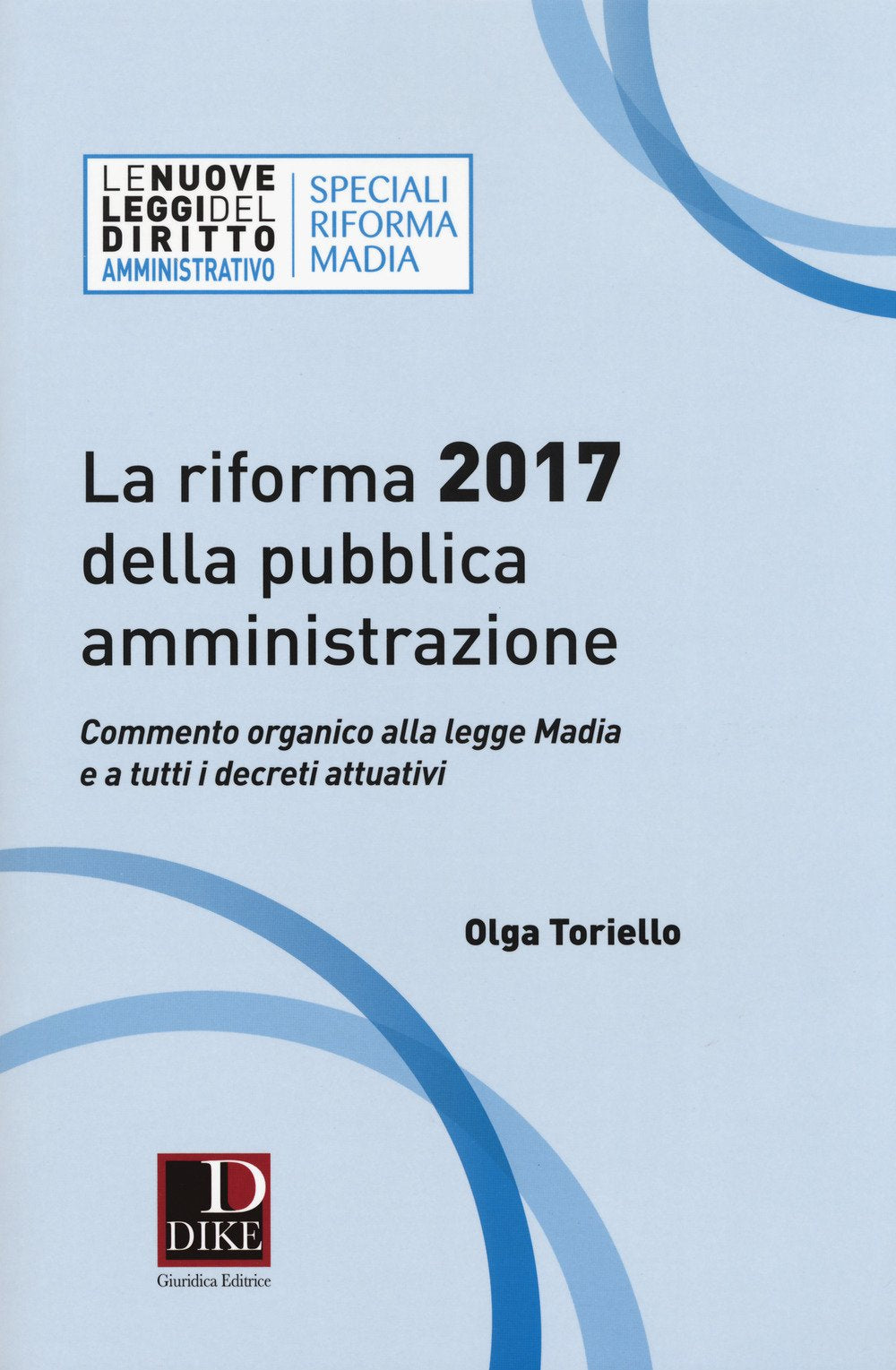 La riforma 2017 della pubblica amministrazione. Commento organico alla legge Madia e a tutti i decreti attuativi (Le nuove leggi del diritto) Law