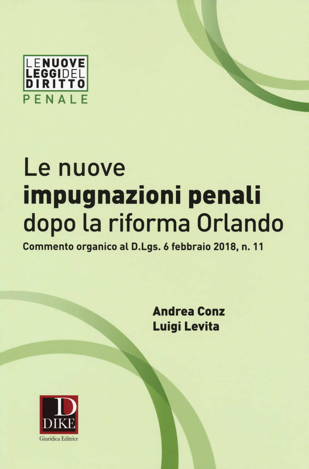 Le nuove impugnazioni penali dopo la riforma Orlando. Commento organico al d.Lgs. 6 febbraio 2018, n. 11 (Le nuove leggi del diritto) Law