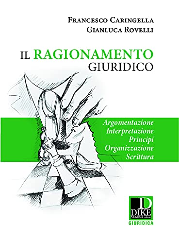 Il ragionamento giuridico. Argomentazione, interpretazione, principi, organizzazione scrittura Law